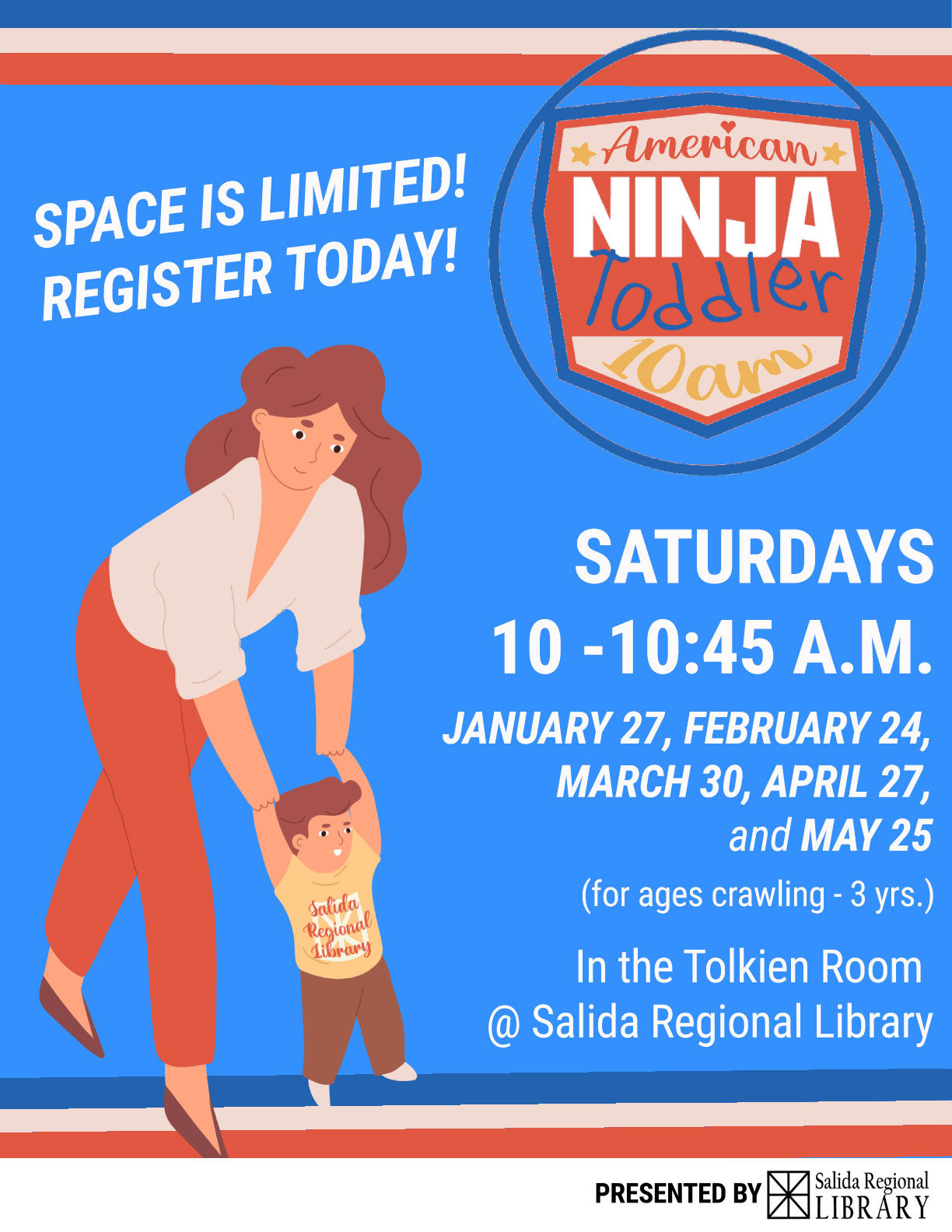 American Ninja Toddler Space is Limited Register Today! Saturdays 1- to 1-:45 a.m. January 27, February 24, March 2=30, April 27, and May 25. for ages crawling to 3 years. In the Tolkien Room at the Salida Regional Library.